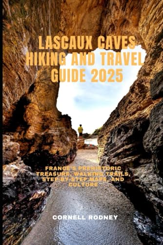LASCAUX CAVES HIKING AND TRAVEL GUIDE 2025: France’s Prehistoric Treasure, Walking Trails, Step-by-Step Maps, and Culture (Pathfinder Travel And Adventure Guides)