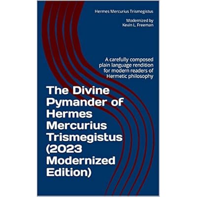 The Divine Pymander of Hermes Mercurius Trismegistus (2023 Modernized Edition)