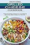 Grilled Cheese Cookbook: A Bbq and Grilling Cookbook for Your Gathering (Best Grilled Steak Cookbook for Dummies)