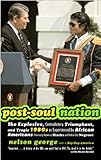 Post-Soul Nation: The Explosive, Contradictory, Triumphant, and Tragic 1980s as Experienced by African Americans (Previously Known as Blacks and Before That Negroes)