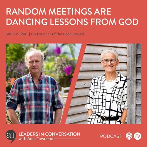 Random meetings are dancing lessons from God - a conversation with Sir Tim Smit, Co‑Founder of the Eden Project