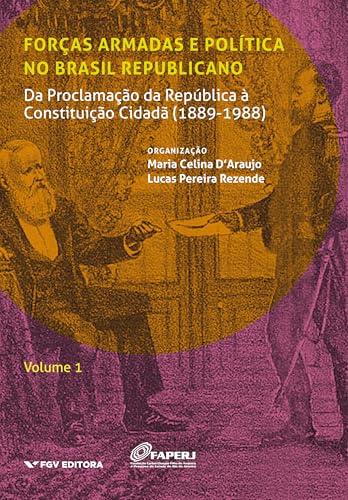 Forças armadas e política no Brasil republicano Vol.1: da Proclamação da República à Constituição Cidadã (1889-1988)