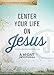 Center Your Life on Jesus: A 40-Day Devotional