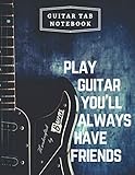 Guitar Tab Notebook Play Guitar You'll Always Have Friends: Blank Music Journal for Guitar Musicians Students Teachers Notes