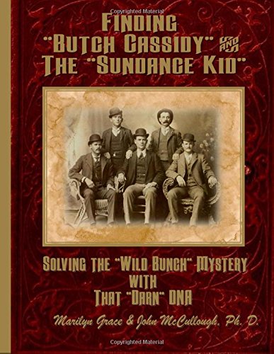 Finding "Butch Cassidy" & The Sundance Kid": Solving the "Wild Bunch" Mystery with that "Darn" DNA (Finding "Butch Cassidy & The Sundance Kid" Series Book 1)