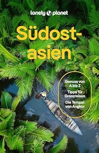 LONELY PLANET Reiseführer Südostasien: Eigene Wege gehen und Einzigartiges erleben.