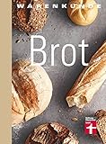  Warenkunde Brot: Die 30 besten Brot- und Brötchenrezepte - Know-how - Traditionelles Backen - Brot-Mythen - Gesundheitsaspekte