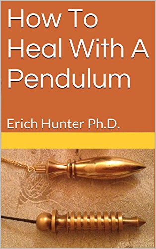 How To Heal With A Pendulum: Erich Hunter Ph.D.