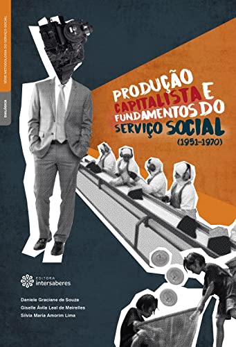 Produção capitalista e fundamentos do serviço social (1951-1970) - Souza, Daniele Graciane De