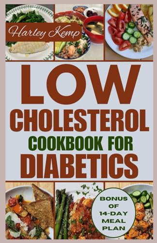 LOW CHOLESTEROL COOKBOOK FOR DIABETICS: Over 50 Delicious and Nutritious Recipes to Manage Diabetes and Improve Heart Health