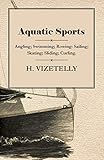  Aquatic Sports: Angling; Swimming; Rowing: Sailing; Skating; Sliding; Curling.