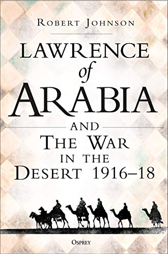 Lawrence of Arabia on War: The Campaign in the Desert 1916–18