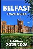 BELFAST TRAVEL GUIDE 2025 2026: Exploring Culture, History, and Modern Life in Northern Ireland