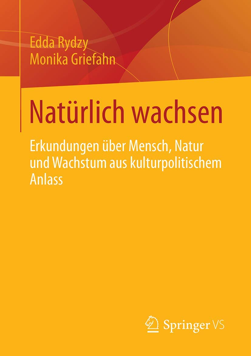 Natürlich wachsen: Erkundungen über Mensch, Natur und Wachstum aus kulturpolitischem Anlass