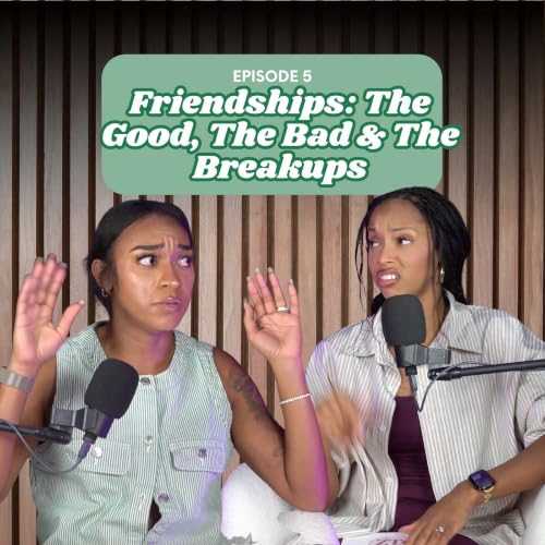 Friendships: The Good, The Bad & The Breakups
