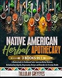 Native American Herbal Apothecary: 3 BOOKS IN 1 | A Modern Guide to Traditional Native American...
