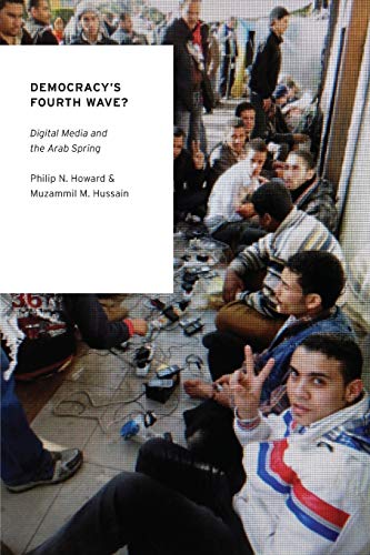 Democracy's Fourth Wave?: Digital Media and the Arab Spring (Oxford Studies in Digital Politics)