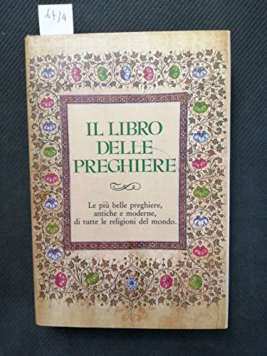 Il libro delle preghiere. Le più belle preghiere, antiche e moderne, di tutte le religioni del mondo