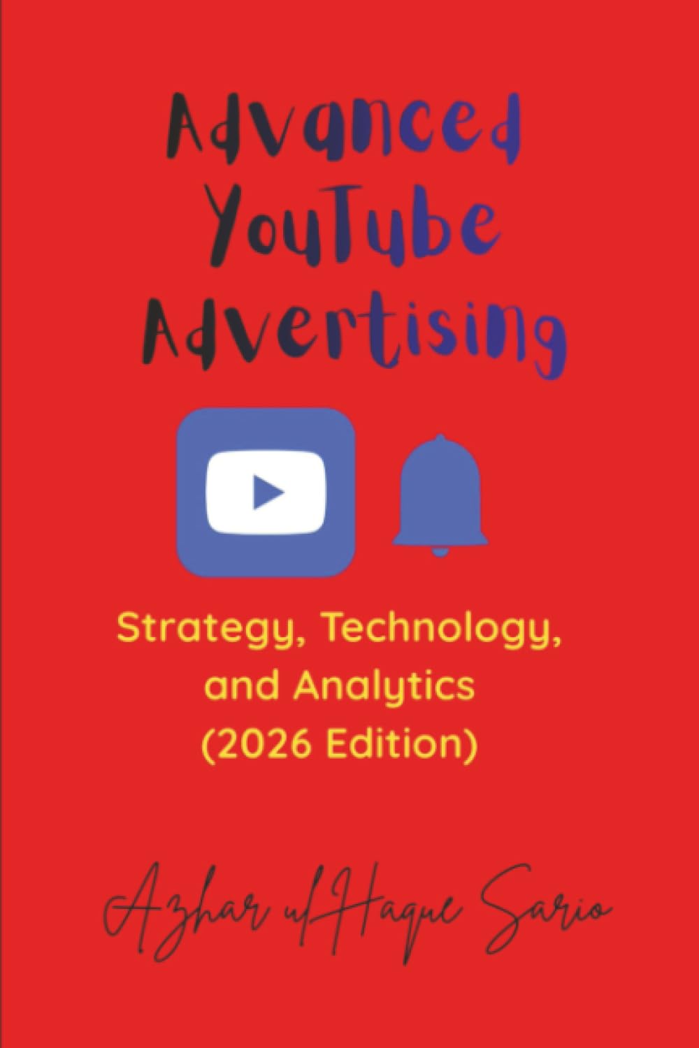 Advanced YouTube Advertising: Strategy, Technology, and Analytics (2026 Edition): 1 (Advertisement and Marketing)