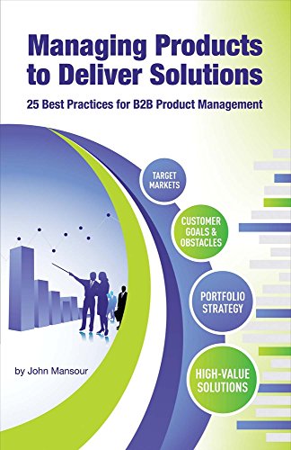 Managing Products To Deliver Solutions: 25 Best Practices For B2B Product Management