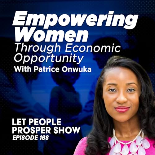 Empowering Women Through Economic Opportunity with Patrice Onwuka | Let People Prosper 168🎙️