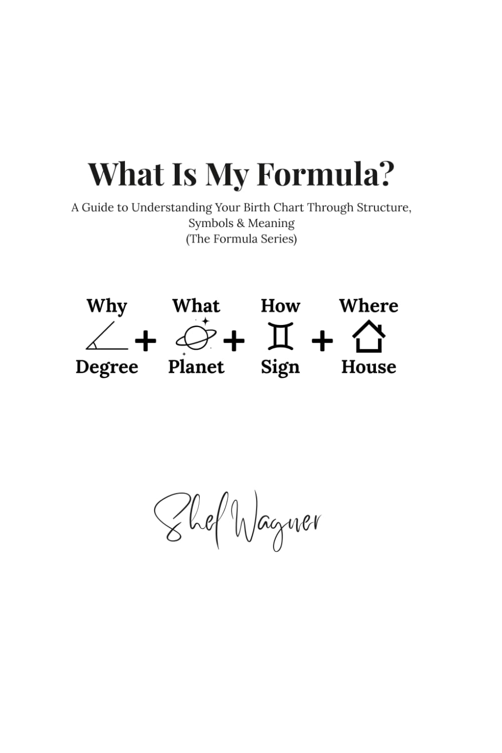 What Is My Formula?: A Guide to Understanding Your Birth Chart Through Structure, Symbols & Meaning (The Formula Series)