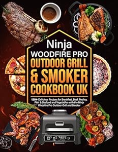 Ninja Woodfire Pro Outdoor Grill & Smoker Cookbook UK: 120+ Delicious Recipes for Breakfast, Beef, Poultry, Fish & Seafood and Vegetables with the Ninja ... Outdoor Grill and Smoker (English Edition)
