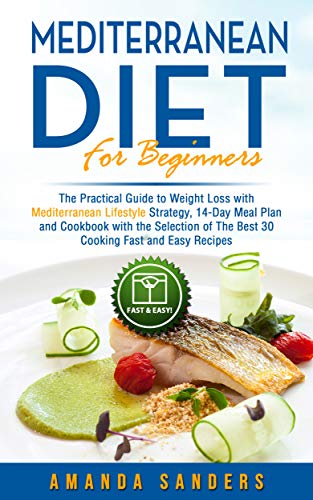 Amazon Com Mediterranean Diet For Beginners The Practical Guide To Weight Loss With Mediterranean Lifestyle Strategy 14 Day Meal Plan And Cookbook With Selection Of The Best 30 Cooking Fast And Easy Recipes Ebook