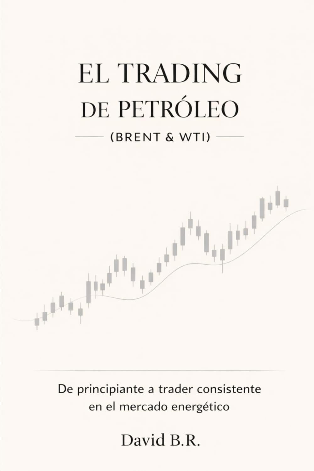 EL TRADING DE PETRÓLEO: (BRENT & WTI) De principiante a trader consistente en el mercado energético