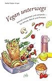 Vegan unterwegs: Schnell zubereitet und verpackt - für Schule, Beruf und Freizeit