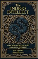 The Indigo Intellect: Attacking Knowledge with Relentless Discipline 1968660291 Book Cover