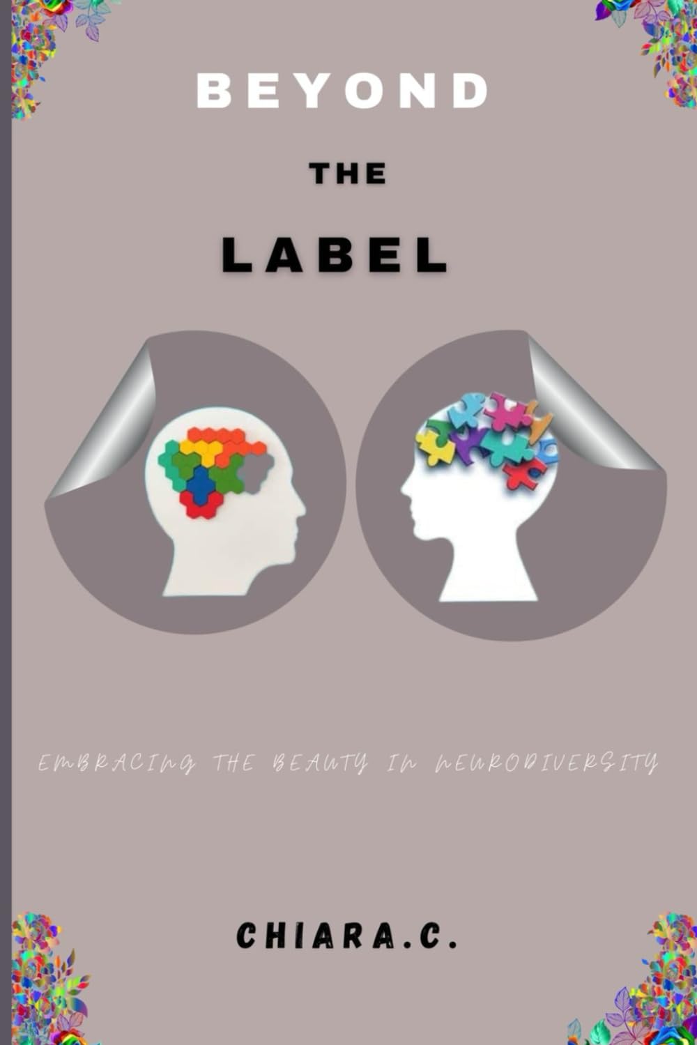 Beyond the Label: A Guide to Embracing the Beauty in Every Neurological Differences ( Autism, ADHD, Dyslexia, Dyscalculia, Dyspraxia and Tourette Syndrome)