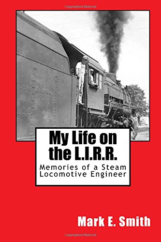 My Life on the L.I.R.R.: Memories of a Steam Locomotive Engineer