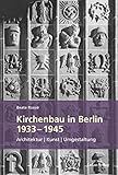 Kirchenbau in Berlin 1933 – 1945: Architektur – Kunst – Umgestaltung