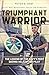 Triumphant Warrior: The Legend of the Navy's Most Daring Helicopter Pilot