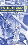Tatort Lehre - Widerstand ist zwecklos: Der Systemische Ansatz in der Lehrlingsausbildung . Ein kurzer Abriss für den Alltag in Theorie und Praxis