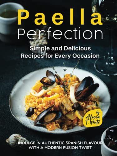 Paella Perfection - Simple and Delicious Recipes for Every Occasion: