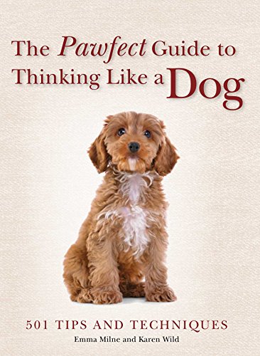 The Pawfect Guide to Thinking Like a Dog: 501 Tips