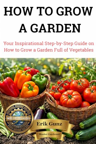 HOW TO GROW A GARDEN: Your Inspirational Step-by-Step Guide on