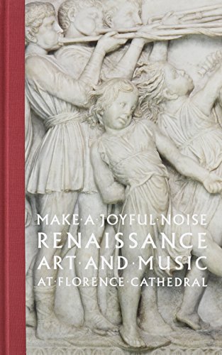 Make a Joyful Noise: Renaissance Art and Music at Florence Cathedral (High Museum of Art) Make a Joyful Noise: Renaissance Art and Music at Florence Cathedral (High Museum of Art)