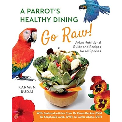 A Parrot&rsquo;s Healthy Dining - GO RAW!: Avian Nutritional Guide and Recipes for All Species: 1