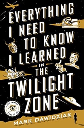 Everything I Need to Know I Learned in the Twilight Zone: A Fifth-Dimension Guide to Life