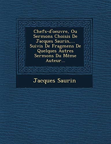 Chefs-d'oeuvre, Ou Sermons Choisis De Jacques Saurin, ... Suivis De Fragmens De Quelques Autres Sermons Du Même Auteur...