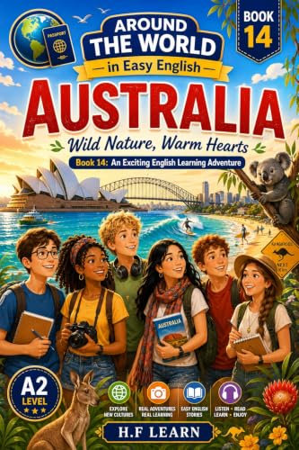 Australia: Wild Nature, Warm Hearts – An Exciting English Learning Adventure for Teenagers & Adult Beginners: Book 14: Discover Australian Culture, ... ... Level) (Around the World in Easy English)