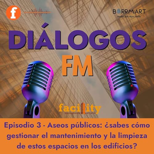 DIALOGOS FACILITY MANAGEMENT - Ep. 3 Aseos p&uacute;blicos: &iquest;sabes c&oacute;mo gestionar el mantenimiento y la limpieza de estos espacios en los edificios?