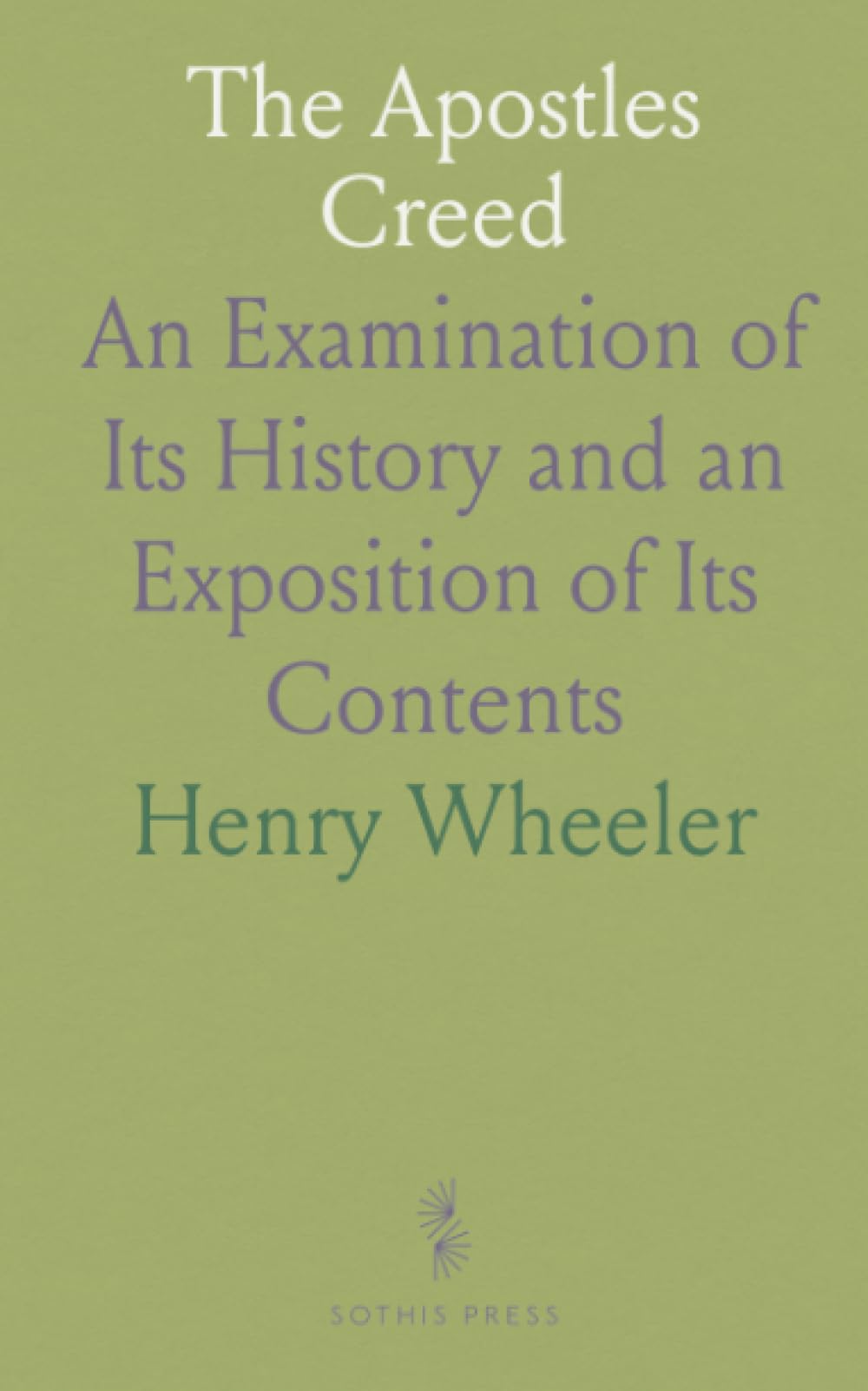 The Apostles Creed: An Examination of Its History and an Exposition of Its Contents
