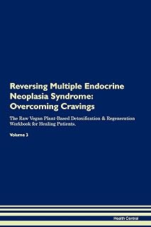 Reversing Multiple Endocrine Neoplasia Syndrome: Overcoming Cravings The Raw Vegan Plant-Based Detoxification & Regeneration Workbook for Healing Patients. Volume 3