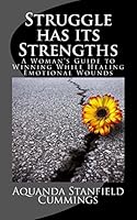 Struggle Has Its Strengths: A Woman's Guide to Winning While Healing Emotional Wounds 0996106901 Book Cover