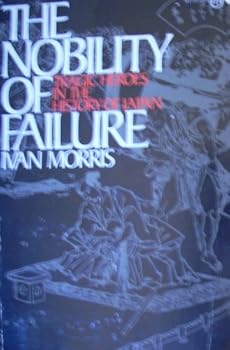 The Nobility of Failure: Tragic Heroes in the History of Japan