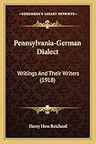  Pennsylvania-German Dialect: Writings And Their Writers (1918)